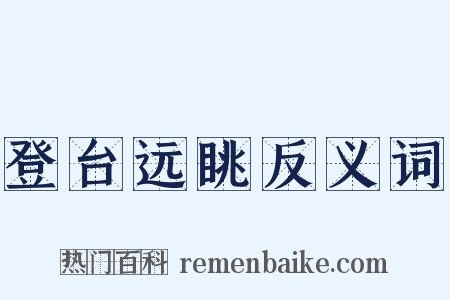 登台远眺反义词是什么意思的图片
